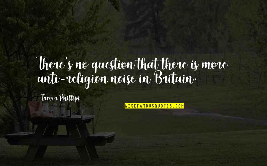 There Is No Religion Quotes By Trevor Phillips: There's no question that there is more anti-religion