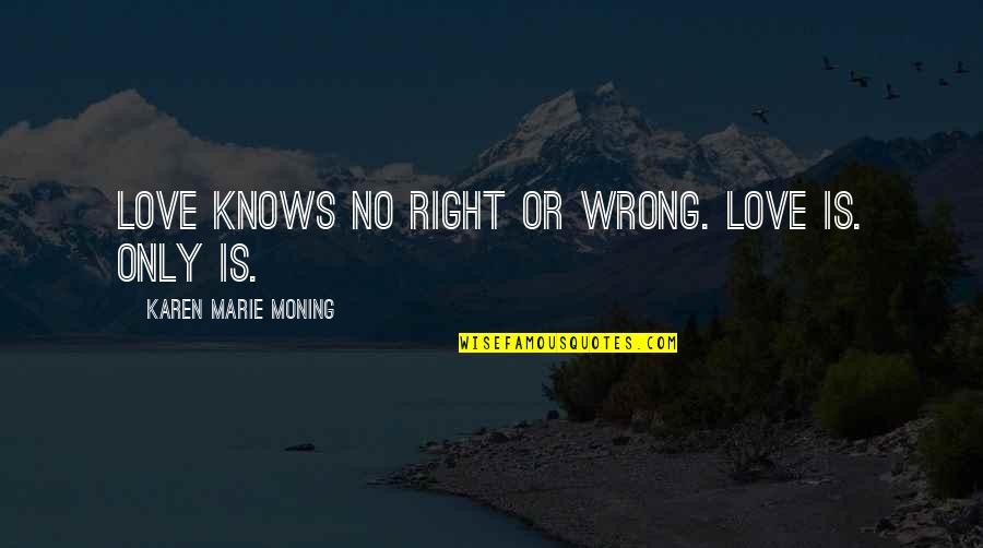 There Is No Right Or Wrong In Love Quotes By Karen Marie Moning: Love knows no right or wrong. Love is.