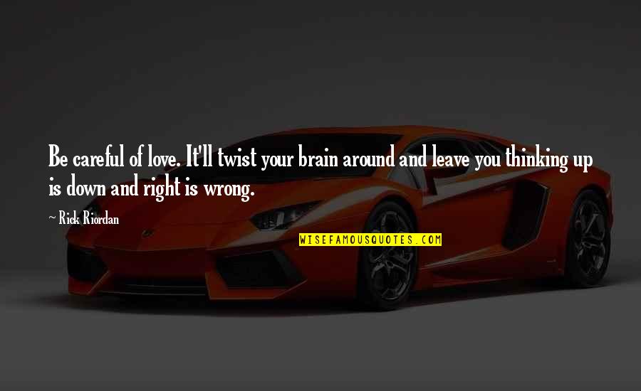 There Is No Right Or Wrong In Love Quotes By Rick Riordan: Be careful of love. It'll twist your brain