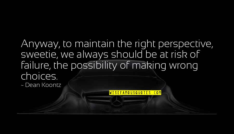 There Is No Right Or Wrong Only Perspective Quotes By Dean Koontz: Anyway, to maintain the right perspective, sweetie, we There Is No Right Or Wrong Only Perspective Quotes By Dean Koontz: Anyway, to maintain the right perspective, sweetie, we