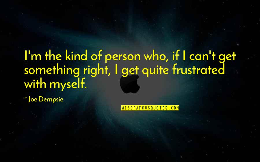 There Is No Right Person Quotes By Joe Dempsie: I'm the kind of person who, if I