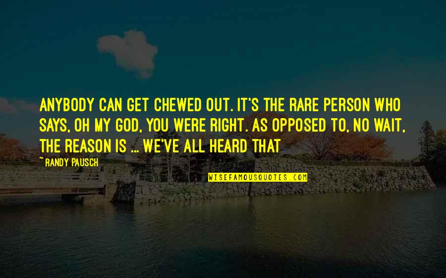 There Is No Right Person Quotes By Randy Pausch: Anybody can get chewed out. It's the rare