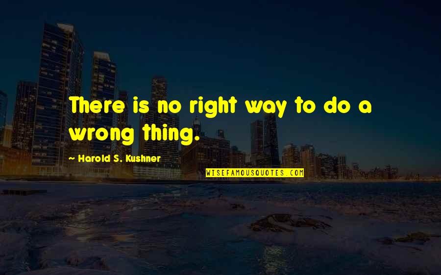 There Is No Right Way To Do The Wrong Thing Quotes By Harold S. Kushner: There is no right way to do a