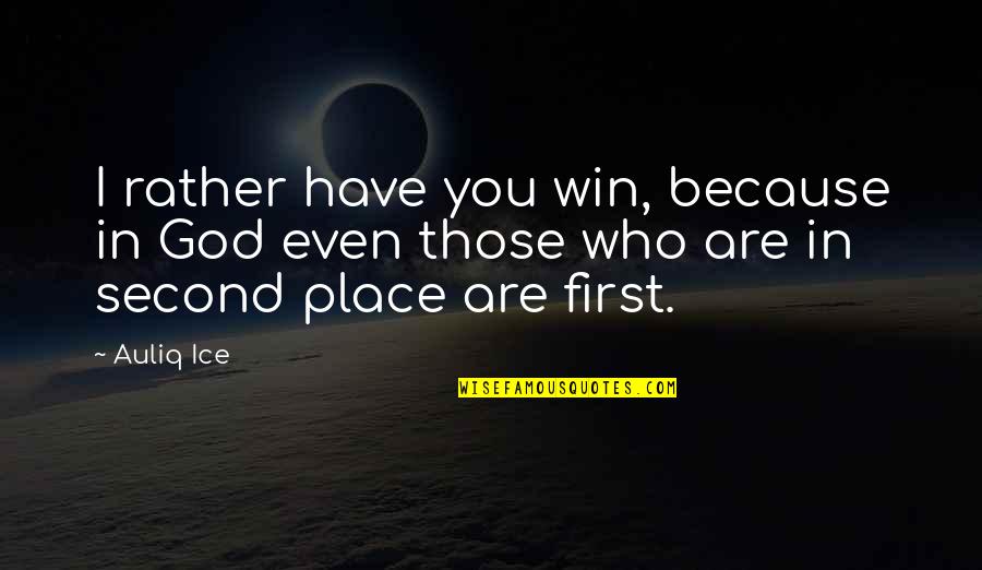 There Is No Second Place Quotes By Auliq Ice: I rather have you win, because in God