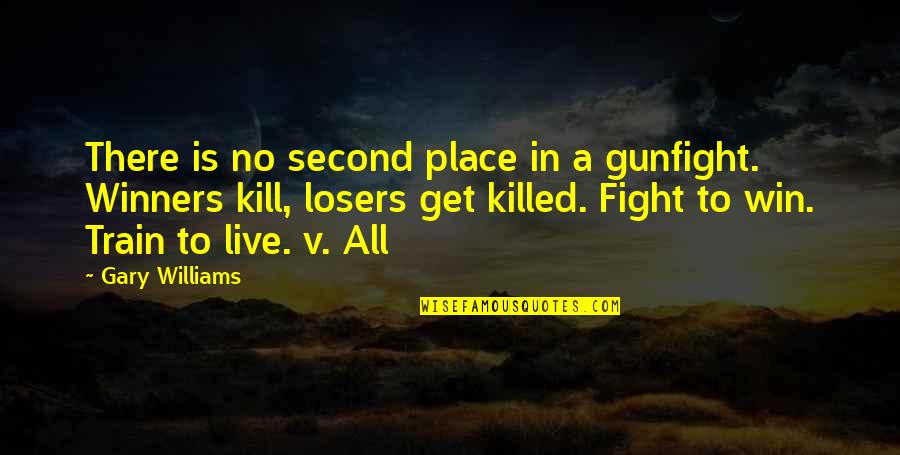 There Is No Second Place Quotes By Gary Williams: There is no second place in a gunfight.