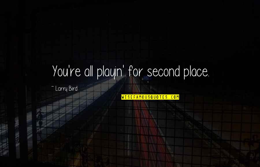 There Is No Second Place Quotes By Larry Bird: You're all playin' for second place.