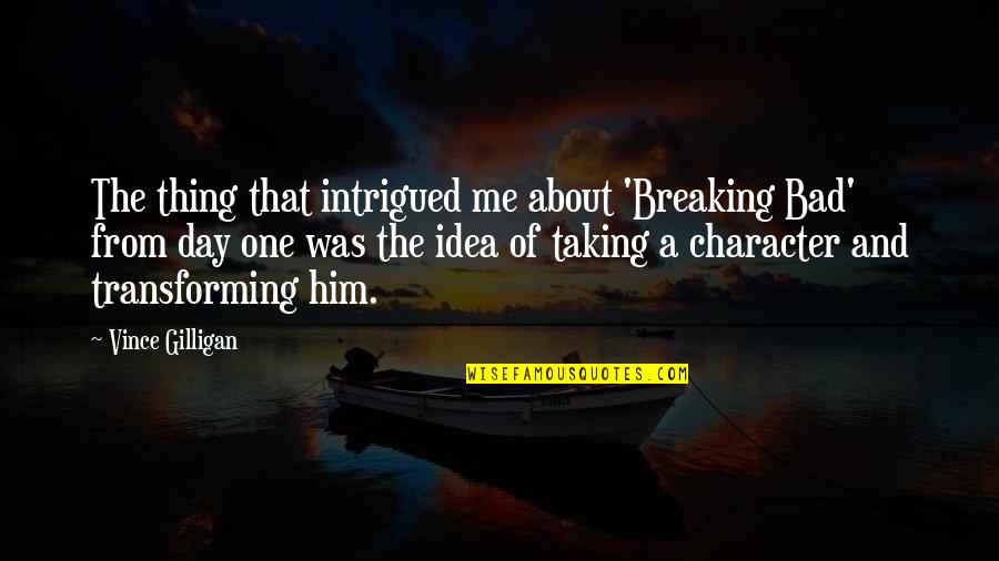 There Is No Such Thing As A Bad Idea Quotes By Vince Gilligan: The thing that intrigued me about 'Breaking Bad' There Is No Such Thing As A Bad Idea Quotes By Vince Gilligan: The thing that intrigued me about 'Breaking Bad'