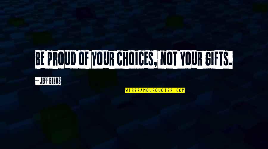There Is No Such Thing As A Perfect Parent Quotes By Jeff Bezos: Be proud of your choices, not your gifts. There Is No Such Thing As A Perfect Parent Quotes By Jeff Bezos: Be proud of your choices, not your gifts.