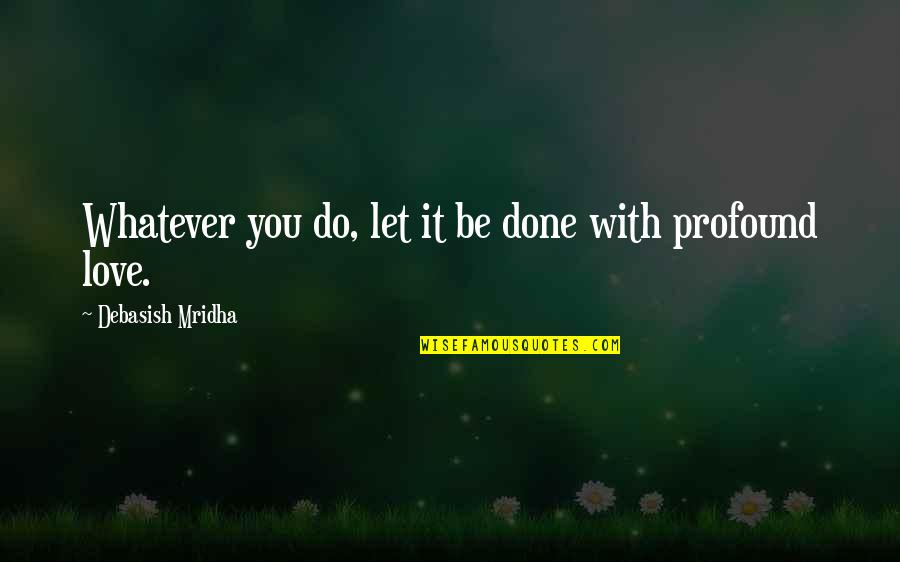 There Is No Such Thing As Bad Weather Quotes By Debasish Mridha: Whatever you do, let it be done with There Is No Such Thing As Bad Weather Quotes By Debasish Mridha: Whatever you do, let it be done with