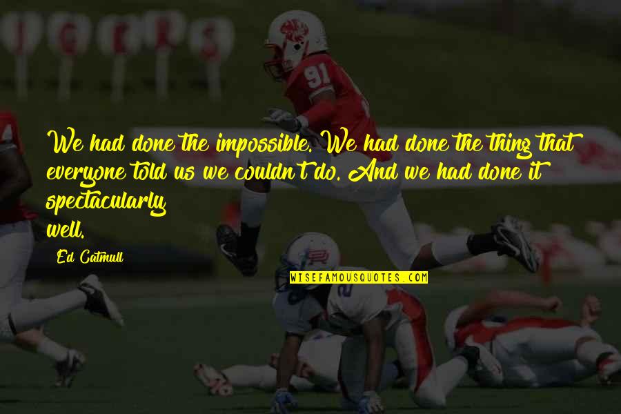 There Is No Such Thing As Impossible Quotes By Ed Catmull: We had done the impossible. We had done There Is No Such Thing As Impossible Quotes By Ed Catmull: We had done the impossible. We had done