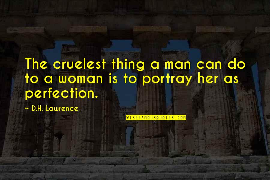 There Is No Such Thing As Perfection Quotes By D.H. Lawrence: The cruelest thing a man can do to