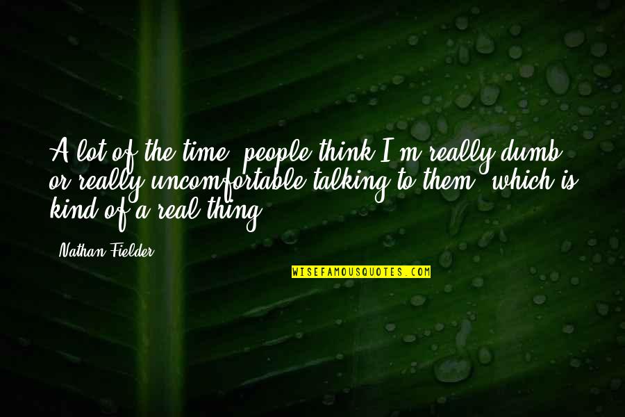 There Is No Such Thing As Time Quotes By Nathan Fielder: A lot of the time, people think I'm There Is No Such Thing As Time Quotes By Nathan Fielder: A lot of the time, people think I'm