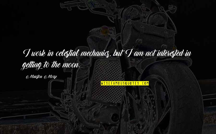 There Is No Such Thing Called Love Quotes By Marston Morse: I work in celestial mechanics, but I am