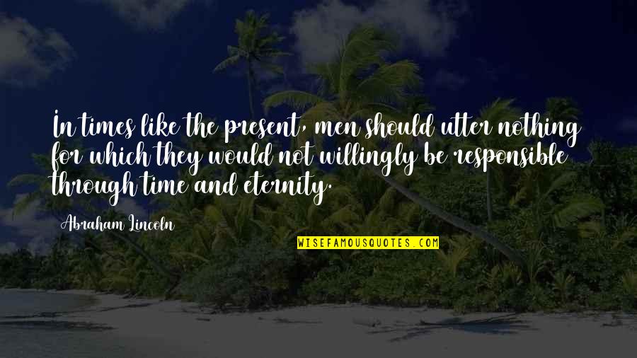 There Is No Time Like The Present Quotes By Abraham Lincoln: In times like the present, men should utter