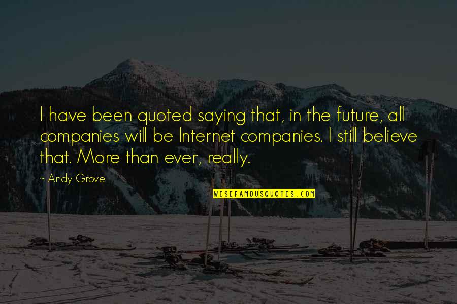There Is No Time Like The Present Quotes By Andy Grove: I have been quoted saying that, in the