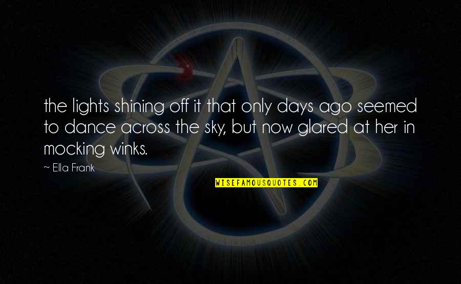 There Is No Time Like The Present Quotes By Ella Frank: the lights shining off it that only days