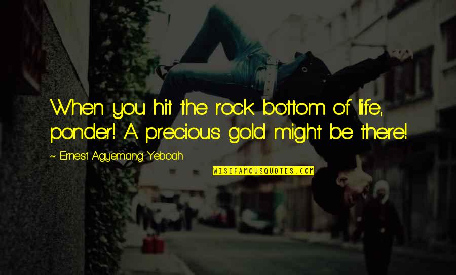 There Is No Time Like The Present Quotes By Ernest Agyemang Yeboah: When you hit the rock bottom of life,