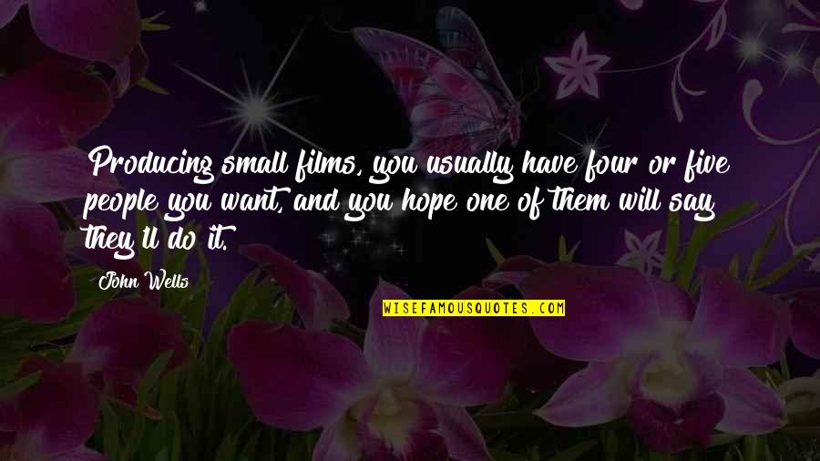 There Is No Time Limit On Grief Quotes By John Wells: Producing small films, you usually have four or