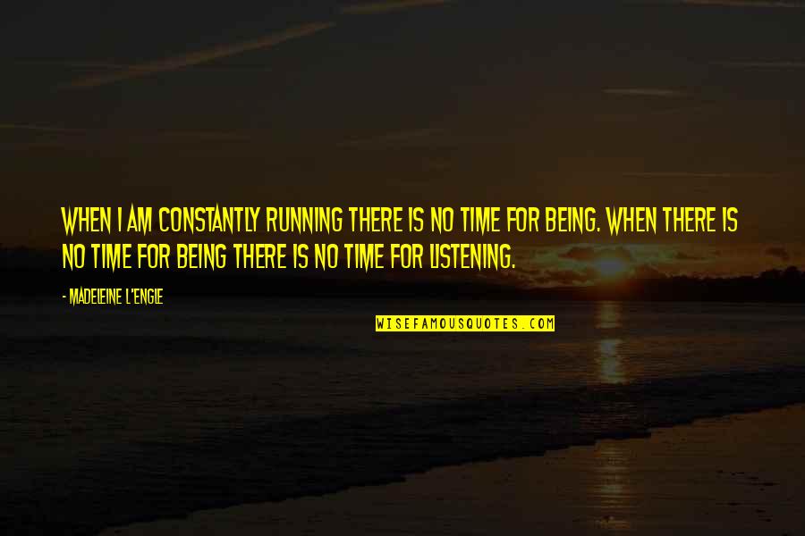 There Is No Time Quotes By Madeleine L'Engle: When I am constantly running there is no