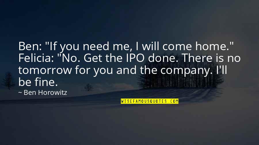 There Is No Tomorrow Quotes By Ben Horowitz: Ben: "If you need me, I will come