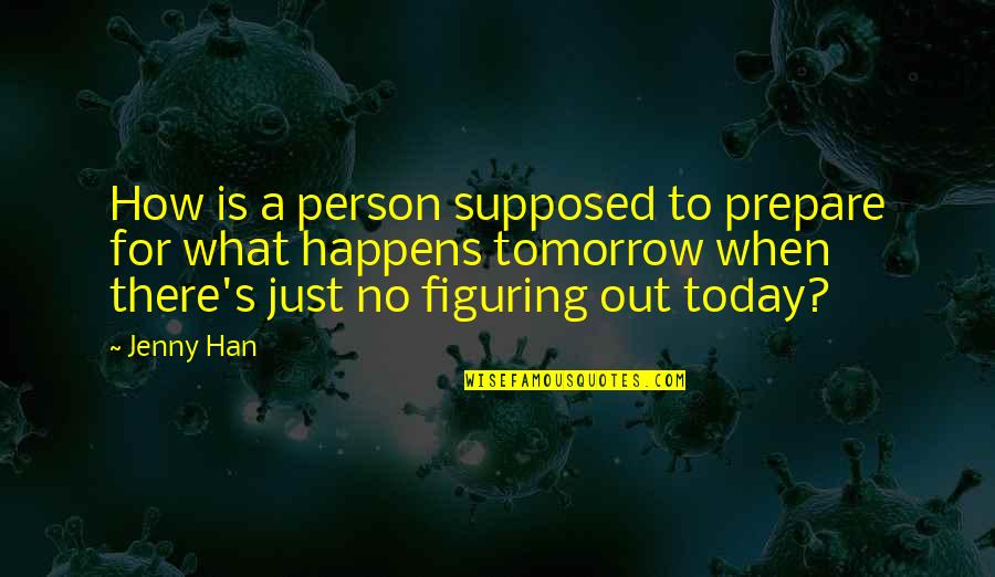 There Is No Tomorrow Quotes By Jenny Han: How is a person supposed to prepare for