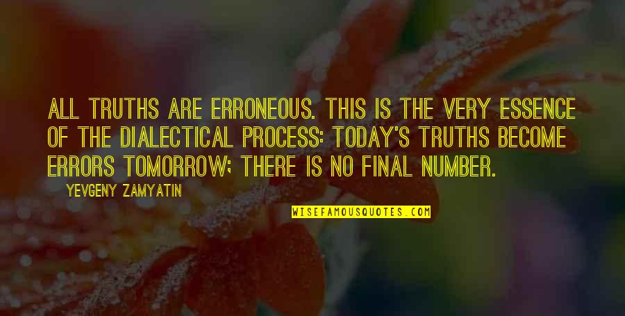 There Is No Tomorrow Quotes By Yevgeny Zamyatin: All truths are erroneous. This is the very