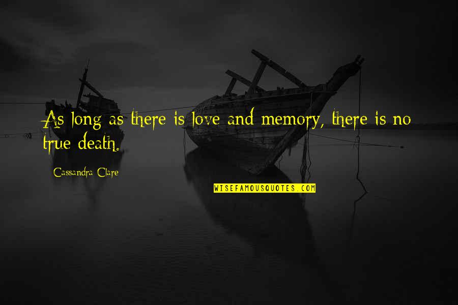 There Is No True Love Quotes By Cassandra Clare: As long as there is love and memory,