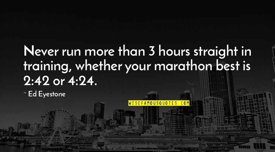 There Is Nothing Called True Love Quotes By Ed Eyestone: Never run more than 3 hours straight in