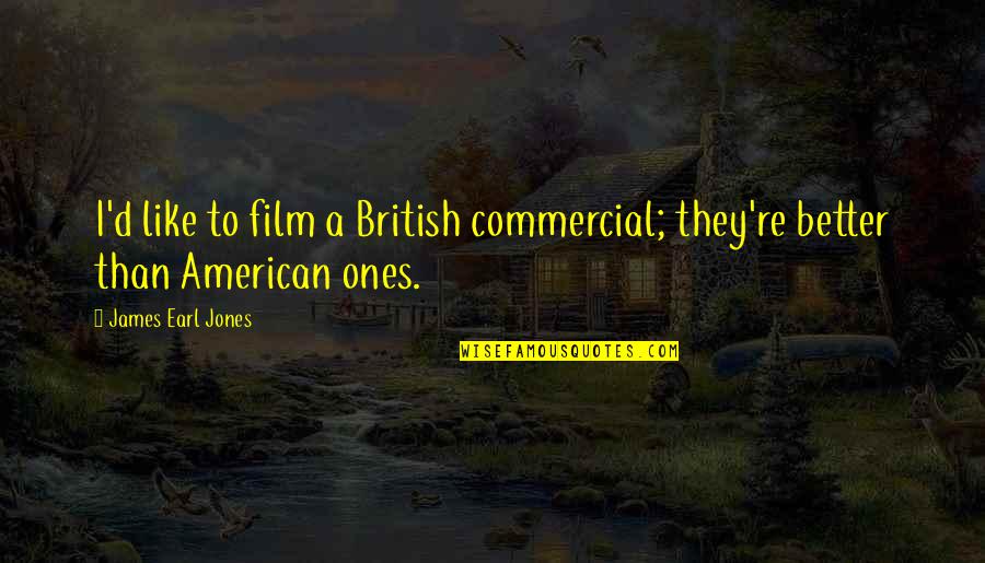 There Is Nothing Like Friendship Quotes By James Earl Jones: I'd like to film a British commercial; they're