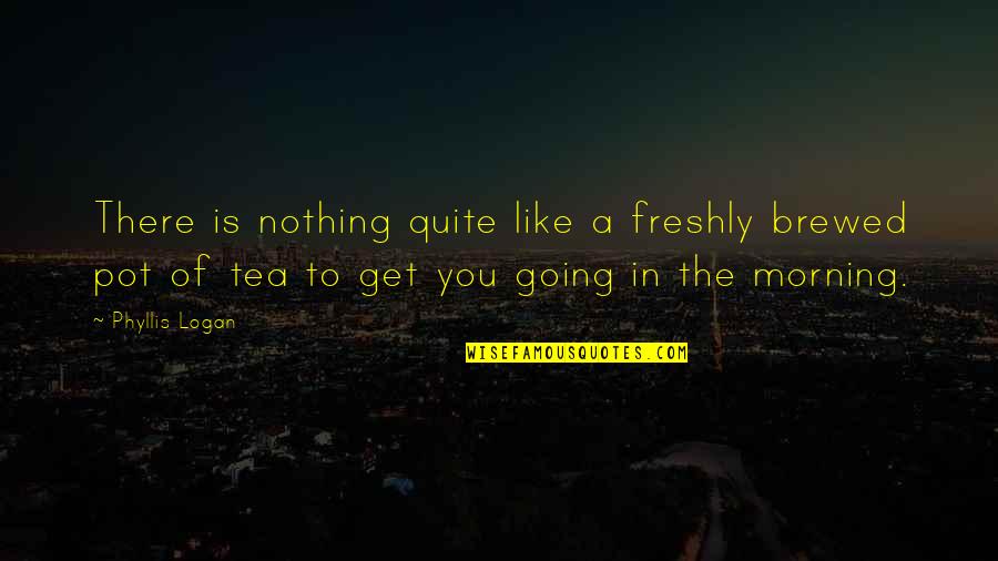 There Is Nothing Like You Quotes By Phyllis Logan: There is nothing quite like a freshly brewed