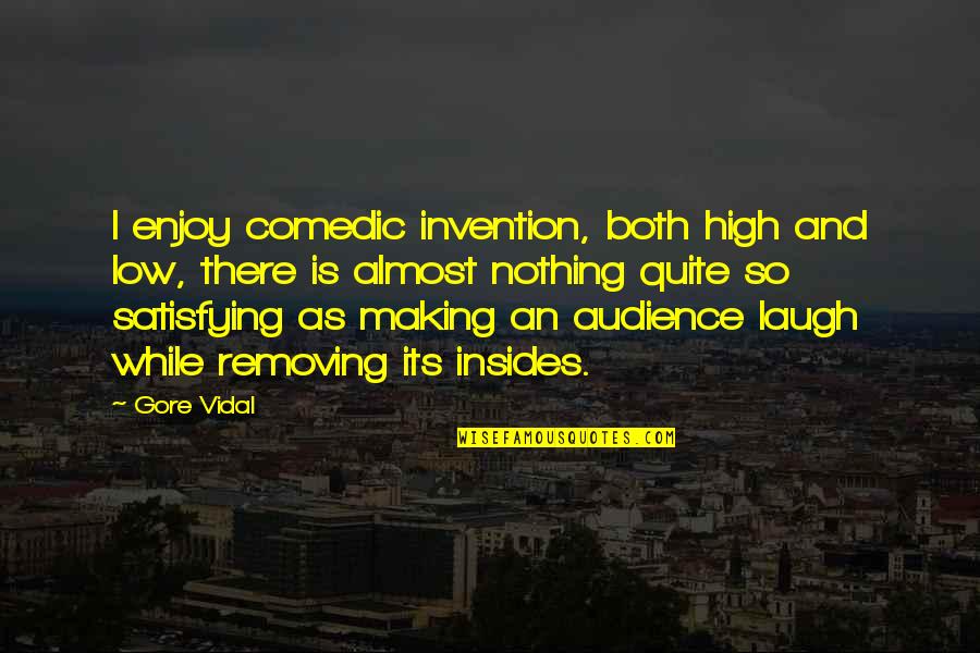 There Is Nothing More Satisfying Quotes By Gore Vidal: I enjoy comedic invention, both high and low,