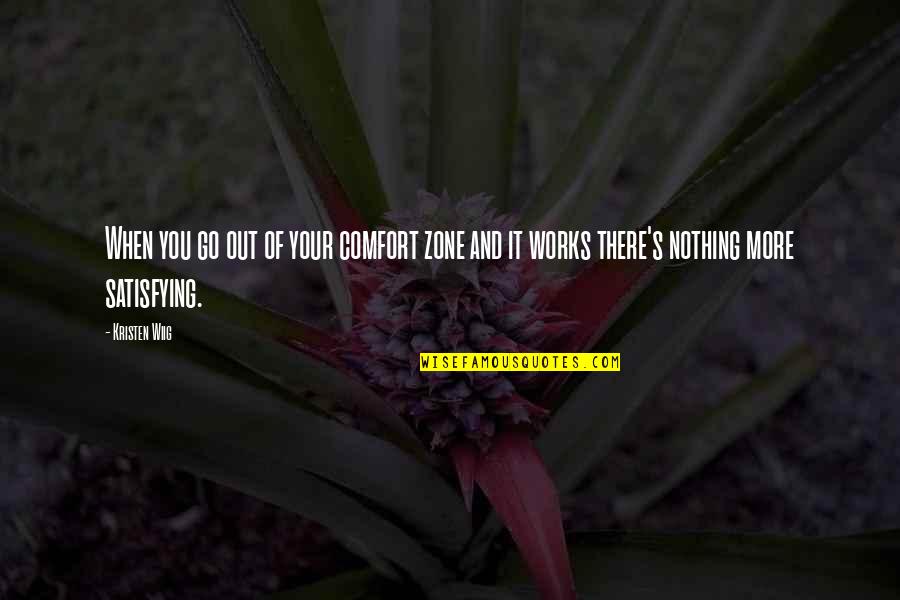There Is Nothing More Satisfying Quotes By Kristen Wiig: When you go out of your comfort zone