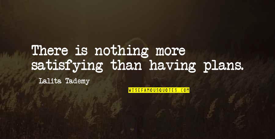 There Is Nothing More Satisfying Quotes By Lalita Tademy: There is nothing more satisfying than having plans.