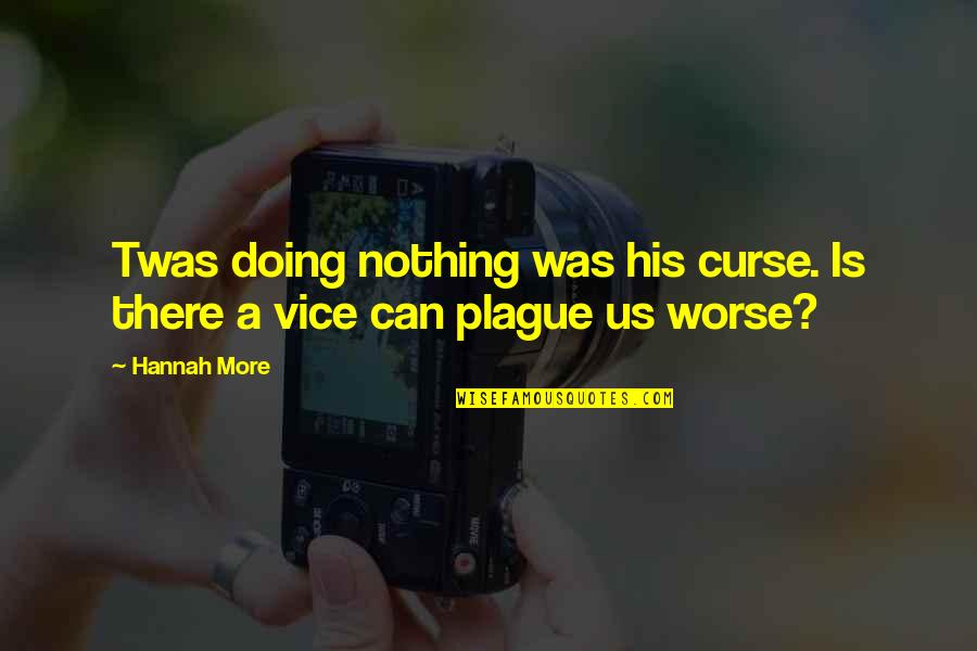 There Is Nothing Worse Quotes By Hannah More: Twas doing nothing was his curse. Is there