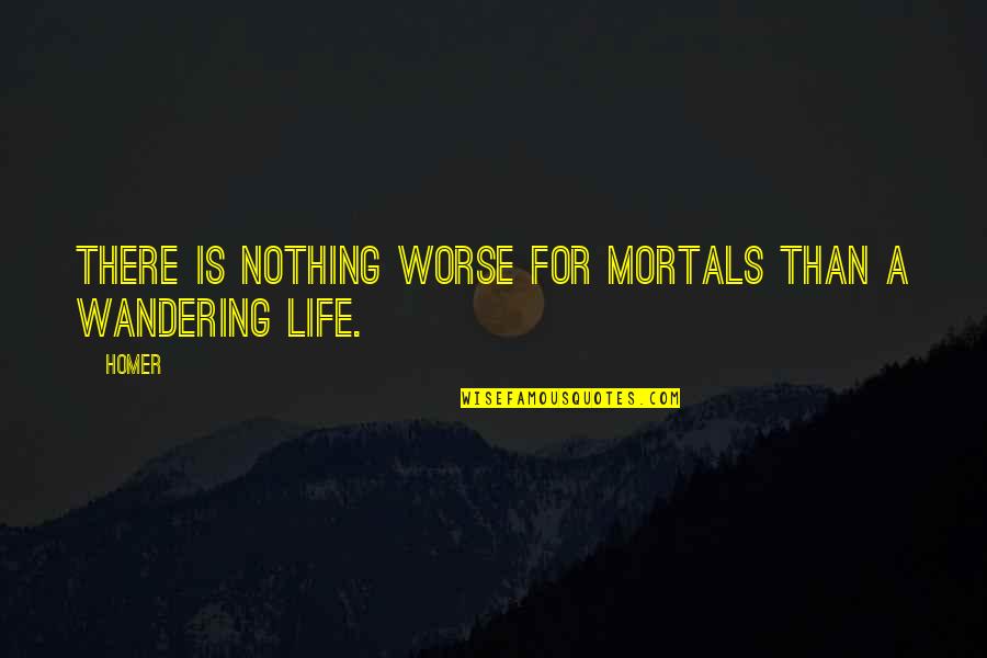 There Is Nothing Worse Quotes By Homer: There is nothing worse for mortals than a