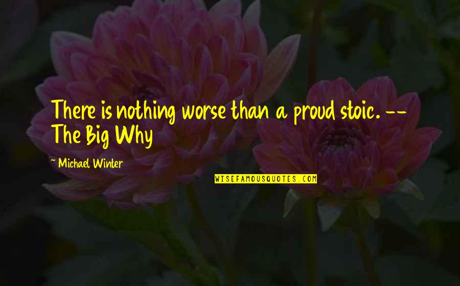 There Is Nothing Worse Quotes By Michael Winter: There is nothing worse than a proud stoic.
