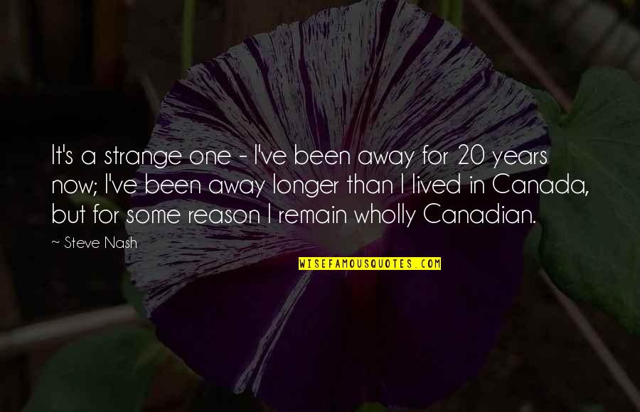 There Is Nothing Wrong With Loving Quotes By Steve Nash: It's a strange one - I've been away There Is Nothing Wrong With Loving Quotes By Steve Nash: It's a strange one - I've been away
