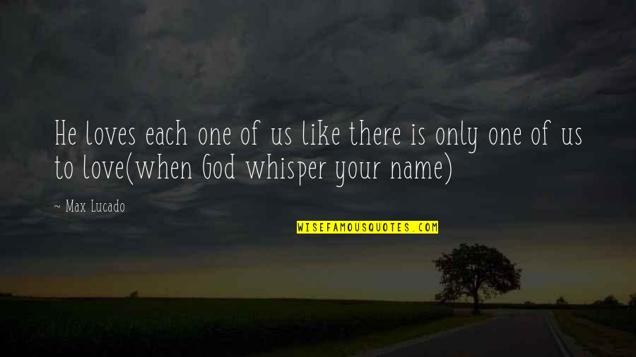 There Is Only Love Quotes By Max Lucado: He loves each one of us like there There Is Only Love Quotes By Max Lucado: He loves each one of us like there