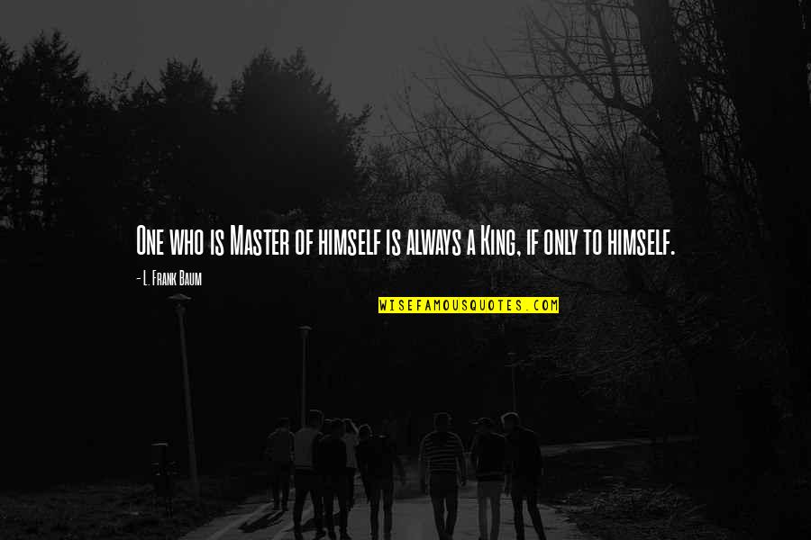 There Is Only One King Quotes By L. Frank Baum: One who is Master of himself is always