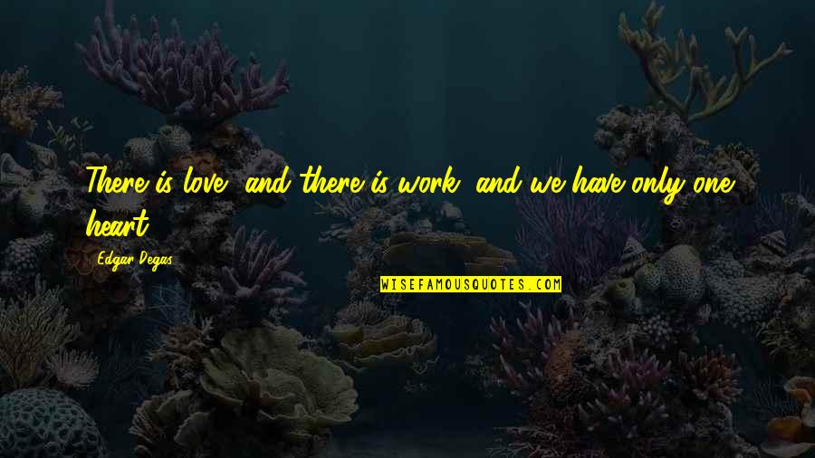There Is Only One Love Quotes By Edgar Degas: There is love, and there is work; and