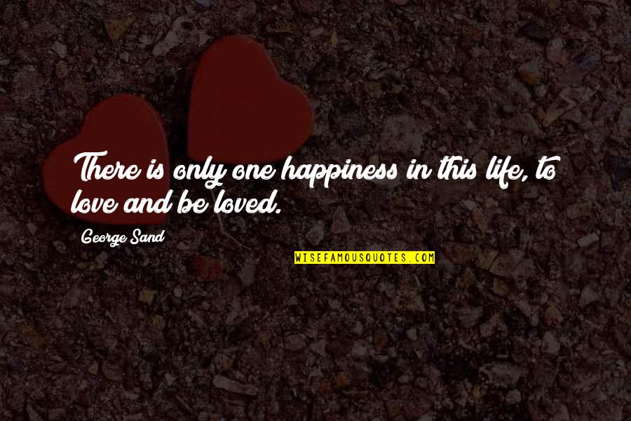 There Is Only One Love Quotes By George Sand: There is only one happiness in this life,