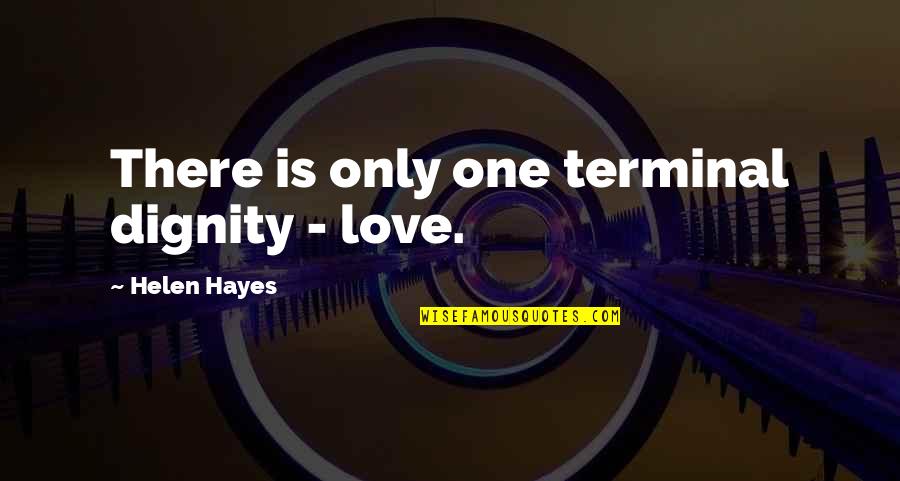 There Is Only One Love Quotes By Helen Hayes: There is only one terminal dignity - love.