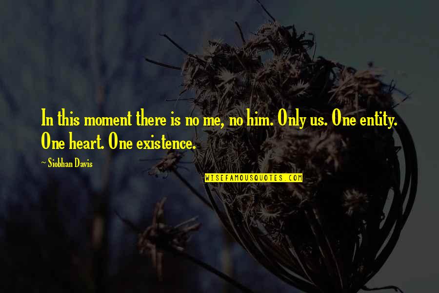 There Is Only One Love Quotes By Siobhan Davis: In this moment there is no me, no