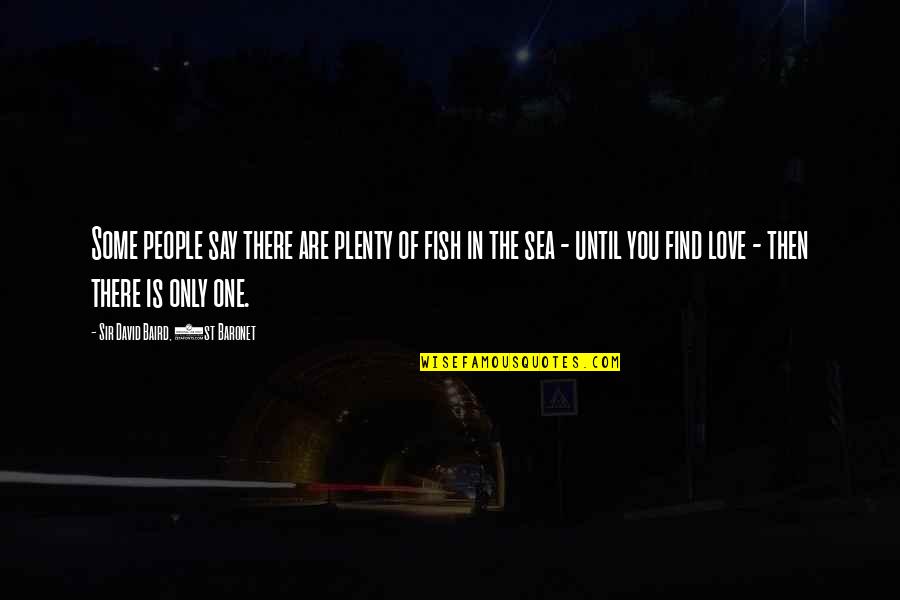 There Is Only One Love Quotes By Sir David Baird, 1st Baronet: Some people say there are plenty of fish