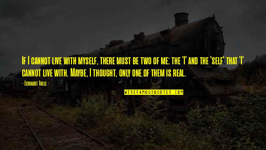 There Is Only One Me Quotes By Eckhart Tolle: If I cannot live with myself, there must