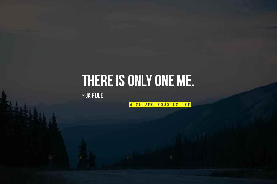 There Is Only One Me Quotes By Ja Rule: There is only one me.