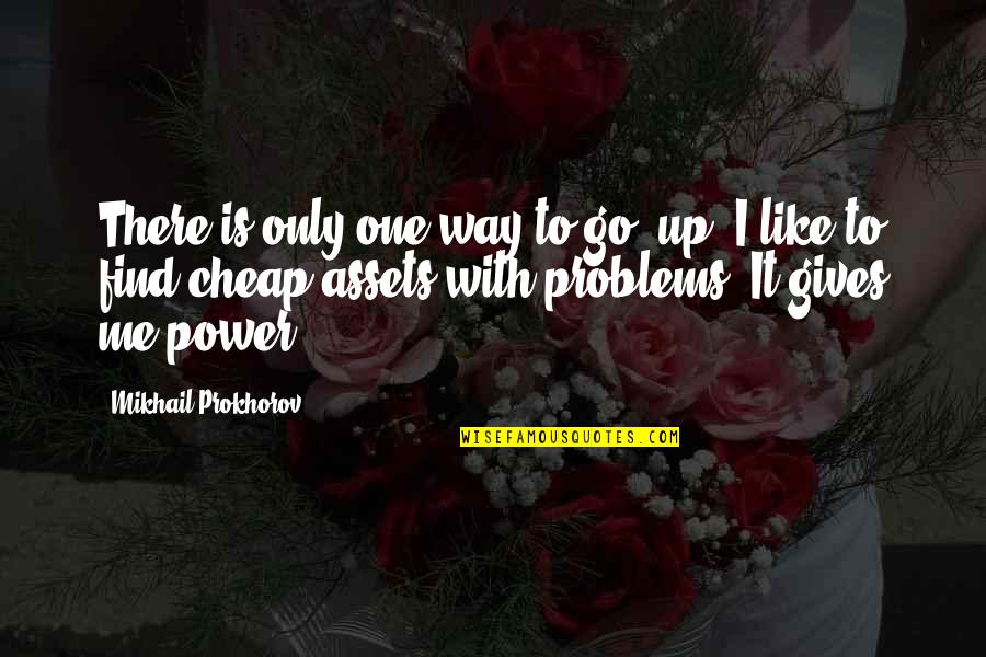 There Is Only One Me Quotes By Mikhail Prokhorov: There is only one way to go: up.