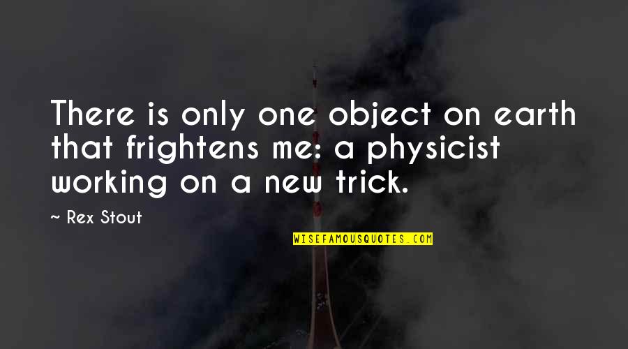 There Is Only One Me Quotes By Rex Stout: There is only one object on earth that