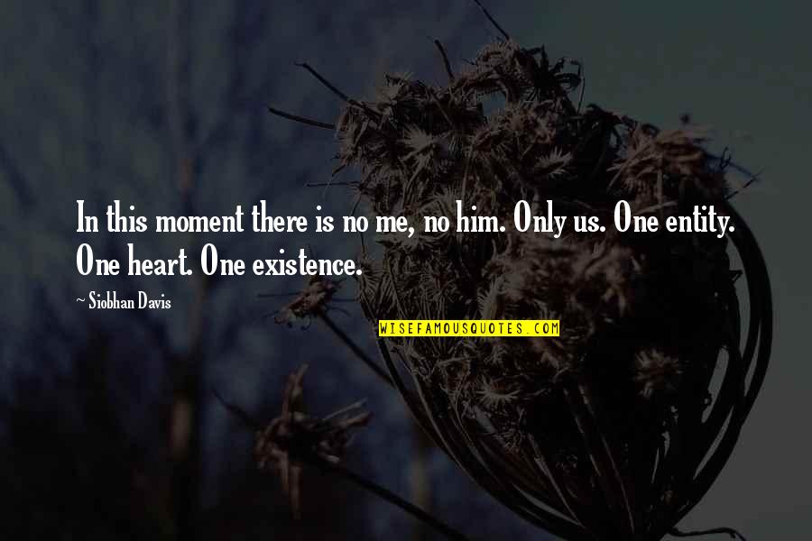 There Is Only One Me Quotes By Siobhan Davis: In this moment there is no me, no
