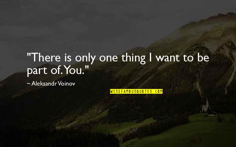 There Is Only One Of You Quotes By Aleksandr Voinov: "There is only one thing I want to